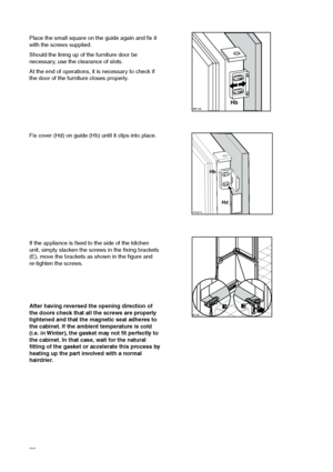 Page 6666
If the appliance is fixed to the side of the kitchen
unit, simply slacken the screws in the fixing brackets
(E), move the brackets as shown in the figure and
re-tighten the screws.


After having reversed the opening direction of
the doors check that all the screws are properly
tightened and that the magnetic seal adheres to
the cabinet. If the ambient temperature is cold
(i.e. in Winter), the gasket may not fit perfectly to
the cabinet. In that case, wait for the natural
fitting of the gasket or...