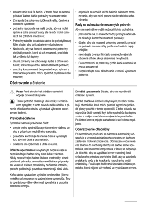 Page 64• zmrazovanie trvá 24 hodín. V tomto čase sa nesmú
pridávať žiadne ďalšie potraviny na zmrazovanie;
• Zmrazujte iba potraviny špičkovej kvality, čerstvé a
dôkladne vyčistené;
• potraviny naporcujte na malé porcie, aby sa mohli
rýchlo a úplne zmraziť a aby ste neskôr mohli odm-
raziť iba potrebné množstvo;
• Potraviny zabaľte do alobalu alebo do polyetylénovej
fólie; dbajte, aby boli zabalené vzduchotesne;
• Nedovoľte, aby sa čerstvé, nezmrazené potraviny
dotýkali potravín, ktoré sú už zmrazené,...