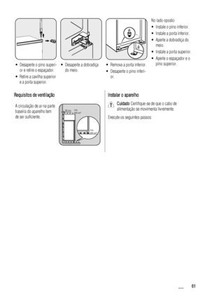 Page 61• Desaperte o pino superi-
or e retire o espaçador.
• Retire a cavilha superior
e a porta superior.• Desaperte a dobradiça
do meio.• Remova a porta inferior.
• Desaperte o pino inferi-
or.No lado oposto:
• Instale o pino inferior.
• Instale a porta inferior.
• Aperte a dobradiça do
meio.
• Instale a porta superior.
• Aperte o espaçador e o
pino superior.
Requisitos de ventilação
A circulação de ar na parte
traseira do aparelho tem
de ser suficiente.50 mmmin.
200 cm2
min.
200 cm2
Instalar o aparelho...