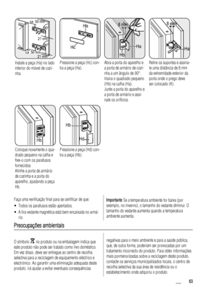 Page 63ca. 50 mm
ca. 50 mm21 mm
90°
21 mm90°
Instale a peça (Ha) no lado
interior do móvel de cozi-
nha.
Ha
Hc
Pressione a peça (Hc) con-
tra a peça (Ha).
Ha
Hb
8 mm
Abra a porta do aparelho e
a porta de armário de cozi-
nha a um ângulo de 90°.
Insira o quadrado pequeno
(Hb) na calha (Ha).
Junte a porta do aparelho e
a porta de armário e assi-
nale os orifícios.
Ha K
8 mm
Retire os suportes e assina-
le uma distância de 8 mm
da extremidade exterior da
porta onde o prego deve
ser colocado (K).
Hb
Coloque...