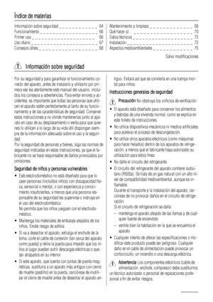 Page 64Índice de materias
Información sobre seguridad _ _ _ _ _ _ _ _ _ _ _ _  64
Funcionamiento _ _ _ _ _ _ _ _ _ _ _ _ _ _ _ _ _ _  66
Primer uso _ _ _ _ _ _ _ _ _ _ _ _ _ _ _ _ _ _ _ _   66
Uso diario _ _ _ _ _ _ _ _ _ _ _ _ _ _ _ _ _ _ _ _ _  67
Consejos útiles _ _ _ _ _ _ _ _ _ _ _ _ _ _ _ _ _ _  68Mantenimiento y limpieza _ _ _ _ _ _ _ _ _ _ _ _ _  69
Qué hacer si… _ _ _ _ _ _ _ _ _ _ _ _ _ _ _ _ _ _  70
Datos técnicos _ _ _ _ _ _ _ _ _ _ _ _ _ _ _ _ _ _ _  72
Instalación _ _ _ _ _ _ _ _ _ _ _ _ _ _ _ _ _...