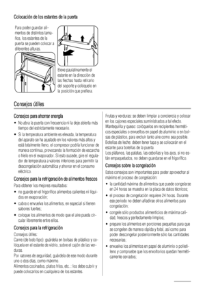 Page 68Colocación de los estantes de la puerta
Para poder guardar ali-
mentos de distintos tama-
ños, los estantes de la
puerta se pueden colocar a
diferentes alturas.
Eleve paulatinamente el
estante en la dirección de
las flechas hasta retirarlo
del soporte y colóquelo en
la posición que prefiera.
Consejos útiles
Consejos para ahorrar energía
• No abra la puerta con frecuencia ni la deje abierta más
tiempo del estrictamente necesario.
• Si la temperatura ambiente es elevada, la temperatura
del aparato se ha...