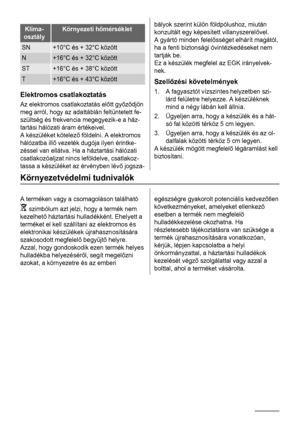 Page 32Klíma-
osztályKörnyezeti hőmérséklet
SN+10°C és + 32°C között
N+16°C és + 32°C között
ST+16°C és + 38°C között
T+16°C és + 43°C között
Elektromos csatlakoztatás
Az elektromos csatlakoztatás előtt győződjön
meg arról, hogy az adattáblán feltüntetett fe-
szültség és frekvencia megegyezik-e a ház-
tartási hálózati áram értékeivel.
A készüléket kötelező földelni. A elektromos
hálózatba illő vezeték dugója ilyen érintke-
zéssel van ellátva. Ha a háztartási hálózati
csatlakozóaljzat nincs leföldelve,...