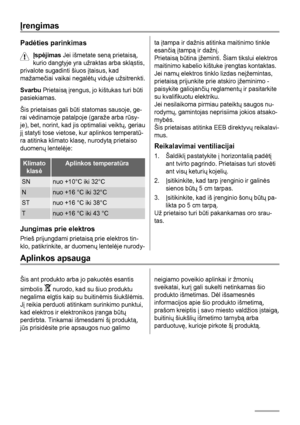 Page 52Įrengimas
Padėties parinkimas
Įspėjimas Jei išmetate seną prietaisą,
kurio dangtyje yra užraktas arba skląstis,
privalote sugadinti šiuos įtaisus, kad
mažamečiai vaikai negalėtų viduje užsitrenkti.
Svarbu Prietaisą įrengus, jo kištukas turi būti
pasiekiamas.
Šis prietaisas gali būti statomas sausoje, ge-
rai vėdinamoje patalpoje (garaže arba rūsy-
je), bet, norint, kad jis optimaliai veiktų, geriau
jį statyti tose vietose, kur aplinkos temperatū-
ra atitinka klimato klasę, nurodytą prietaiso
duomenų...