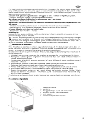 Page 1313
IT
E’ di vitale importanza custodire sempre queste istruzioni con il congelatore. Nel caso che questa apparecchiatura
venga venduta o ceduta ad un altro utente, oppure nel caso voi traslochiate senza portarvelo dietro, dovete control-
lare che queste istruzioni seguano sempre il congelatore, di modo che il nuovo utente possa leggerle e quindi usare
l’elettrodomestico in modo corretto.
A As
ss
si
ic
cu
ur
ra
ar
rs
si
i 
 c
ch
he
e 
 l
la
a 
 s
sp
pi
in
na
a 
 n
no
on
n 
 v
ve
en
ng
ga
a 
 s
sc
ch
hi...