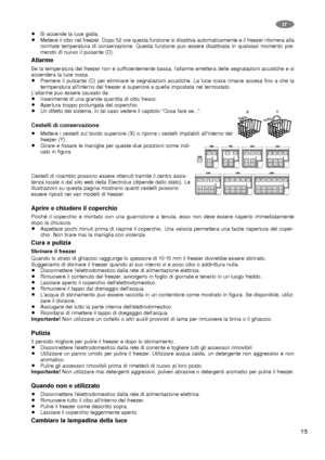 Page 1515
IT
Si accende la luce gialla.
Mettere il cibo nel freezer. Dopo 52 ore questa funzione si disattiva automaticamente e il freezer ritornera alla
normale temperatura di conservazione. Questa funzione puo essere disattivata in qualsiasi momento pre-
mendo di nuovo il pulsante (D).
Allarme 
Se la temperatura del freezer non e sufficientemente bassa, l'allarme emettera delle segnalazioni acustiche e si
accendera la luce rossa.
Premere il pulsante (D) per eliminare le segnalazioni acustiche. La luce...