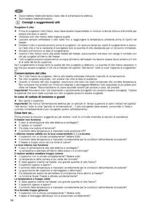 Page 1616
IT
Disconnettere l'elettrodomestico dalla rete di alimentazione elettrica.
Riconnettere l'elettrodomestico.
Consigli e suggerimenti utili 
Surgelare il cibo  
Prima di surgelare il cibo fresco, esso deve essere impacchettato in involucri a tenuta d'aria e antiumidita per
evitare che esso si secchi. 
Utilizzare solo cibo fresco della migliore qualita
Lasciare sempre raffreddare il cibo caldo fino a raggiungere la temperatura ambiente prima di riporlo nel
freezer.
Dividere il cibo in piccole...