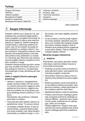 Page 22Turinys
Saugos informacija _ _ _ _ _ _ _ _ _ _ _ _  22
Veikimas _ _ _ _ _ _ _ _ _ _ _ _ _ _ _ _ _  24
Valdymo skydelis _ _ _ _ _ _ _ _ _ _ _ _ _  25
Naudojantis pirmąkart _ _ _ _ _ _ _ _ _ _  25
Kasdienis naudojimas _ _ _ _ _ _ _ _ _ _  25
Naudinga informacija ir patarimai. _ _ _ _  26Valymas ir priežiūra _ _ _ _ _ _ _ _ _ _ _  27
Ką daryti, jeigu... _ _ _ _ _ _ _ _ _ _ _ _ _  28
Techniniai duomenys _ _ _ _ _ _ _ _ _ _  30
Įrengimas _ _ _ _ _ _ _ _ _ _ _ _ _ _ _ _ _  31
Aplinkos apsauga _ _ _ _ _ _ _ _ _...