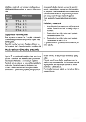 Page 40inštalujte v miestnosti, kde teplota prostredia zodpove-
dá klimatickej triede uvedenej na typovom štítku spotre-
biča:
Klimatic-
ká triedaOkolitá teplota
SN+10 °C až + 32 °C
N+16 °C až + 32 °C
ST+16 °C až + 38 °C
T+16 °C až + 43 °C
Zapojenie do elektrickej siete
Pred pripojením sa presvedčite, či napätie a frekvencia
uvedené na typovom štítku zodpovedajú napätiu vašej
domácej siete.
Spotrebič musí byť uzemnený. Napájací elektrický ká-
bel je na tento účel vybavený príslušným kontaktom. Ak
domáca sieťová...