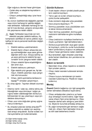 Page 52Eğer soğutucu devresi hasar görmüşse:
–Çıplak ateş ve ateşleme kaynaklarını
uzak tutun.
–Cihazın yerleştirildiği odayı iyice hava-
landırın.
• Bu ürünün özelliklerinde değişiklik yapmak
veya ürünü herhangi bir şekilde değiştir-
mek tehlikelidir. Kablodaki herhangi bir ha-
sar bir kısa devreye, yangına ve/veya elek-
trik çarpmasına neden olabilir.
Uyarı Tehlikeden kaçınmak için tüm
elektrikli parçalar (elektrik kablosu, fiş,
kompresör) sertifikalı bir servis yetkilisi veya
kalifiye bir servis personeli...