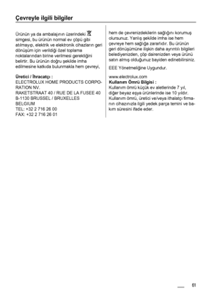 Page 61Çevreyle ilgili bilgiler
Ürünün ya da ambalajının üzerindeki 
simgesi, bu ürünün normal ev çöpü gibi
atılmayıp, elektrik ve elektronik cihazların geri
dönüşüm için verildiği özel toplama
noktalarından birine verilmesi gerektiğini
belirtir. Bu ürünün doğru şekilde imha
edilmesine katkıda bulunmakla hem çevreyi,
hem de çevrenizdekilerin sağlığını korumuş
olursunuz. Yanlış şekilde imha ise hem
çevreye hem sağlığa zararlıdır. Bu ürünün
geri dönüşümüne ilişkin daha ayrıntılı bilgileri
belediyenizden, çöp...