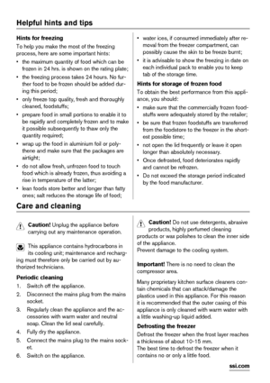 Page 6Helpful hints and tips
Hints for freezing
To help you make the most of the freezing
process, here are some important hints:
• the maximum quantity of food which can be
frozen in 24 hrs. is shown on the rating plate;
• the freezing process takes 24 hours. No fur-
ther food to be frozen should be added dur-
ing this period;
• only freeze top quality, fresh and thoroughly
cleaned, foodstuffs;
• prepare food in small portions to enable it to
be rapidly and completely frozen and to make
it possible...