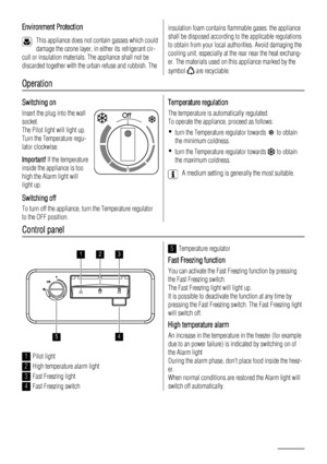 Page 22Environment Protection
This appliance does not contain gasses which could
damage the ozone layer, in either its refrigerant cir-
cuit or insulation materials. The appliance shall not be
discarded together with the urban refuse and rubbish. The
insulation foam contains flammable gases: the appliance
shall be disposed according to the applicable regulations
to obtain from your local authorities. Avoid damaging the
cooling unit, especially at the rear near the heat exchang-
er. The materials used on this...