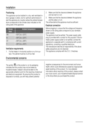 Page 24Installation
Positioning
This appliance can be installed in a dry, well ventilated in-
door (garage or cellar), but for optimum performance in-
stall the appliance at a location where the ambient temper-
ature corresponds to the climate class indicated on the
rating plate of the appliance:
Climate
classAmbient temperature
SN+10°C to + 32°C
N+16°C to + 32°C
ST+16°C to + 38°C
T+16°C to + 43°C
Ventilation requirements
1. Put the freezer in horizontal position on a firm sur-
face. The cabinet must be on all...