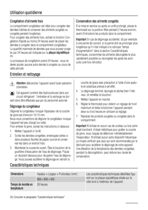 Page 28Utilisation quotidienne
Congélation daliments frais
Le compartiment congélateur est idéal pour congeler des
denrées fraîches et conserver des aliments surgelés ou
congelés pendant longtemps.
Pour congeler des aliments frais, activez la fonction Con-
gélation Rapide au moins 24 heures avant de placer les
denrées à congeler dans le compartiment congélateur.
La quantité maximale de denrées que vous pouvez conge-
ler par 24 heures est indiquée sur la plaque signalétique
20)
Le processus de congélation prend...