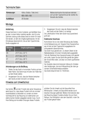 Page 34Technische Daten
AbmessungenHöhe × Breite × Tiefe (mm):Weitere technische Informationen befinden
sich auf dem Typenschild auf der rechten Au-
ßenseite des Gerätes.
 868 × 806 × 665
Ausfalldauer28 Stunden
Montage
Aufstellung
Dieses Gerät kann in einer trockenen, gut belüfteten Gara-
ge oder in einem Keller installiert werden, doch für eine
optimale Leistung sollte dieses Gerät an einem Ort instal-
liert werden, an dem die Umgebungstemperatur mit der
Klimaklasse übereinstimmt, die auf dem Typschild des...