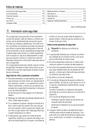 Page 110Índice de materias
Información sobre seguridad _ _ _ _ _ _ _ _ _ _   110
Funcionamiento _ _ _ _ _ _ _ _ _ _ _ _ _ _ _ _   112
Panel de mandos _ _ _ _ _ _ _ _ _ _ _ _ _ _ _ _  112
Primer uso _ _ _ _ _ _ _ _ _ _ _ _ _ _ _ _ _ _ _  113
Uso diario _ _ _ _ _ _ _ _ _ _ _ _ _ _ _ _ _ _ _   113
Consejos útiles _ _ _ _ _ _ _ _ _ _ _ _ _ _ _ _ _  114Mantenimiento y limpieza _ _ _ _ _ _ _ _ _ _ _ _  114
Qué hacer si… _ _ _ _ _ _ _ _ _ _ _ _ _ _ _ _ _  115
Datos técnicos _ _ _ _ _ _ _ _ _ _ _ _ _ _ _ _ _   118...