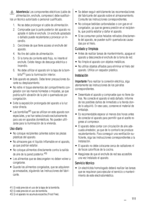 Page 111Advertencia Los componentes eléctricos (cable de
alimentación, enchufe, compresor) debe sustituir-
los un técnico autorizado o personal cualificado.
1. No se debe prolongar el cable de alimentación.
2. Compruebe que la parte posterior del aparato no
aplaste ni dañe el enchufe. Un enchufe aplastado
o dañado puede recalentarse y provocar un in-
cendio.
3. Cerciórese de que tiene acceso al enchufe del
aparato.
4. No tire del cable de alimentación.
5. Si la toma de corriente está floja, no inserte el...