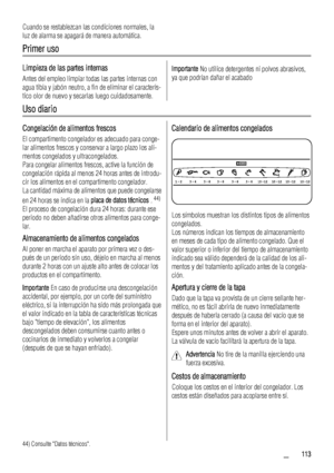 Page 113Cuando se restablezcan las condiciones normales, la
luz de alarma se apagará de manera automática.
Primer uso
Limpieza de las partes internas
Antes del empleo limpiar todas las partes internas con
agua tibia y jabón neutro, a fin de eliminar el caracterís-
tico olor de nuevo y secarlas luego cuidadosamente.
Importante No utilice detergentes ni polvos abrasivos,
ya que podrían dañar el acabado
Uso diario
Congelación de alimentos frescos
El compartimento congelador es adecuado para conge-
lar alimentos...