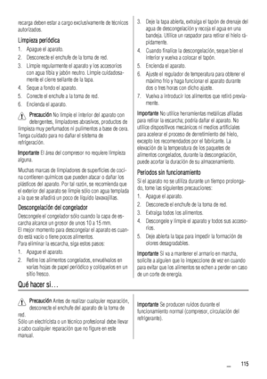 Page 115recarga deben estar a cargo exclusivamente de técnicos
autorizados.
Limpieza periódica
1. Apague el aparato.
2. Desconecte el enchufe de la toma de red.
3. Limpie regularmente el aparato y los accesorios
con agua tibia y jabón neutro. Limpie cuidadosa-
mente el cierre sellante de la tapa.
4. Seque a fondo el aparato.
5. Conecte el enchufe a la toma de red.
6. Encienda el aparato.
Precaución No limpie el interior del aparato con
detergentes, limpiadores abrasivos, productos de
limpieza muy perfumados ni...