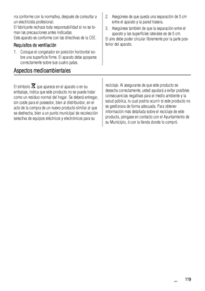 Page 119rra conforme con la normativa, después de consultar a
un electricista profesional.
El fabricante rechaza toda responsabilidad si no se to-
man las precauciones antes indicadas.
Este aparato es conforme con las directivas de la CEE.
Requisitos de ventilación
1. Coloque el congelador en posición horizontal so-
bre una superficie firme. El aparato debe apoyarse
correctamente sobre sus cuatro patas.
2. Asegúrese de que queda una separación de 5 cm
entre el aparato y la pared trasera.
3. Asegúrese también de...