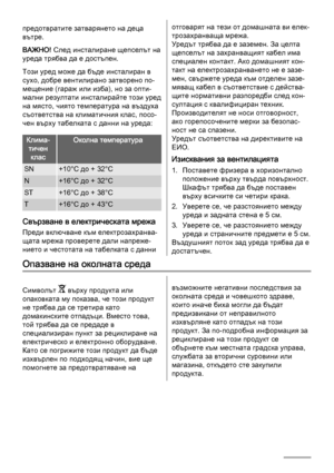 Page 24предотвратите затварянето на деца
вътре.
ВАЖНО! След инсталиране щепселът на
уреда трябва да е достъпен.
Този уред може да бъде инсталиран в
сухо, добре вентилирано затворено по‐
мещение (гараж или изба), но за опти‐
мални резултати инсталирайте този уред
на място, чиято температура на въздуха
съответства на климатичния клас, посо‐
чен върху табелката с данни на уреда:
Клима‐
тичен
класОколна температура
SN+10°C до + 32°C
N+16°C до + 32°C
ST+16°C до + 38°C
Т+16°C до + 43°C
Свързване в електрическата...