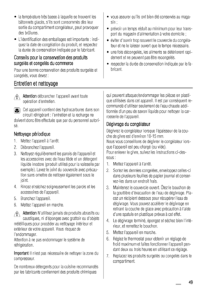 Page 49• la température très basse à laquelle se trouvent les
bâtonnets glacés, sils sont consommés dès leur
sortie du compartiment congélateur, peut provoquer
des brûlures.
• Lidentification des emballages est importante : indi-
quez la date de congélation du produit, et respectez
la durée de conservation indiquée par le fabricant.
Conseils pour la conservation des produits
surgelés et congelés du commerce
Pour une bonne conservation des produits surgelés et
congelés, vous devez :
• vous assurer quils ont bien...