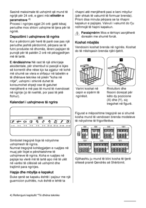 Page 6Sasinë maksimale të ushqimit që mund të
ngrijë për 24 orë, e gjeni mbi etiketën e
parametrave 
4)
Procesi i ngrirjes zgjat 24 orë: gatë kësaj
periudhe mos shtoni ushqime të tjera për të
ngrirë.
Depozitimi i ushqimeve të ngrira
Kur e përdorni për herë të parë ose pas një
periudhe jashtë përdorimit, përpara se të
futni produkte në dhomëz, lëreni pajisjen të
punojë për të paktën 2 orë në përzgjedhjen
më të lartë.
E rëndësishme Në rast të një shkrirjeje
aksidentale, për shembull si pasojë e ikjes
së...