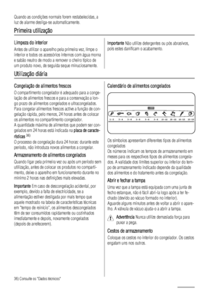 Page 92Quando as condições normais forem restabelecidas, a
luz de alarme desliga-se automaticamente.
Primeira utilização
Limpeza do interior
Antes de utilizar o aparelho pela primeira vez, limpe o
interior e todos os acessórios internos com água morna
e sabão neutro de modo a remover o cheiro típico de
um produto novo, de seguida seque minuciosamente.
Importante Não utilize detergentes ou pós abrasivos,
pois estes danificam o acabamento.
Utilização diária
Congelação de alimentos frescos
O compartimento...