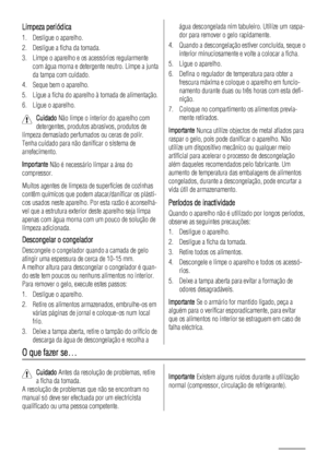 Page 94Limpeza periódica
1. Desligue o aparelho.
2. Desligue a ficha da tomada.
3. Limpe o aparelho e os acessórios regularmente
com água morna e detergente neutro. Limpe a junta
da tampa com cuidado.
4. Seque bem o aparelho.
5. Ligue a ficha do aparelho à tomada de alimentação.
6. Ligue o aparelho.
Cuidado Não limpe o interior do aparelho com
detergentes, produtos abrasivos, produtos de
limpeza demasiado perfumados ou ceras de polir.
Tenha cuidado para não danificar o sistema de
arrefecimento.
Importante Não é...