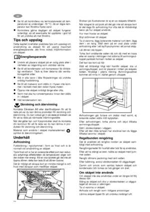 Page 2424
SE
Se till att kontrollera via termostatvredet att tem-
peraturen ej understiger -18 °C, då en lägre tem-
peratur kan förstöra frysta varor.
Kontrollera gärna dagligen att skåpet fungerar
ordentligt, så att eventuella fel upptäcks i god tid
för att undvika att mat förstörs.
Tips och uppslag
Detta kapitel innehåller praktiska tips och uppslag om
användning av skåpet för att uppnå maximalt
energibesparande, det finns också miljöinformation
om skåpet.
Energibesparande
Undvik att placera skåpet på en...