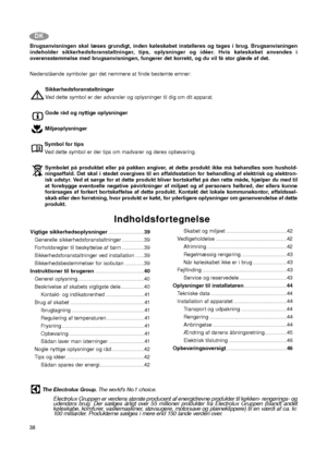 Page 38DK
38
Brugsanvisningen skal læses grundigt, inden køleskabet installeres og tages i brug. Brugsanvisningen
indeholder sikkerhedsforanstaltninger, tips, oplysninger og idéer. Hvis køleskabet anvendes i
overensstemmelse med brugsanvisningen, fungerer det korrekt, og du vil få stor glæde af det.
Nedenstående symboler gør det nemmere at finde bestemte emner:
Sikkerhedsforanstaltninger
Ved dette symbol er der advarsler og oplysninger til dig om dit apparat.
Gode råd og nyttige oplysninger
Miljøoplysninger...