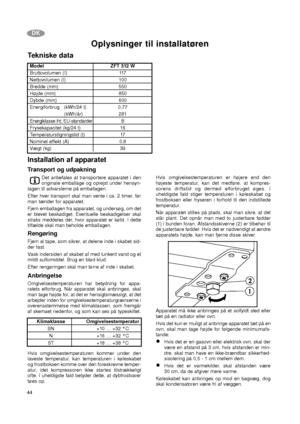 Page 4444
DK
Anbringelse
Omgivelsestemperaturen har betydning for appa-
ratets elforbrug. Når apparatet skal anbringes, skal
man tage højde for, at det er hensigtsmæssigt, at det
arbejder inden for omgivelsestemperaturgrænserne i
overensstemmelse med klimaklassen, som fremgår
af skemaet nedenfor, og som kan ses på typeskiltet.
Klimaklasse Omgivelsestemperatur
SN +10 … +32 °C
N +16 … +32 °C
ST +18 … +38 °C
Hvis omgivelsestemperaturen kommer under den
laveste temperatur, kan temperaturen i køleskabet
og...