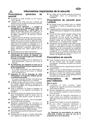 Page 1111
Prescriptions générales de
sécurité
Conservez ce mode d`emploi qui doit toujours
suivre l`appareil.
L`appareil n`est conçu que pour conserver les
aliments dans les conditions domestique ordinaires
suivant ce mode d`emploi.
Confiez toute réparation - y compris le
changement et la réparation du câble de
raccordement électrique - à l`atelier agréé.Les
pièces de rechange doivent être livrées par la
fabrique. Sinon, l`appareil peut s`endommager ou.
de dégâts matériaux ou de blessures humains
peuvent...