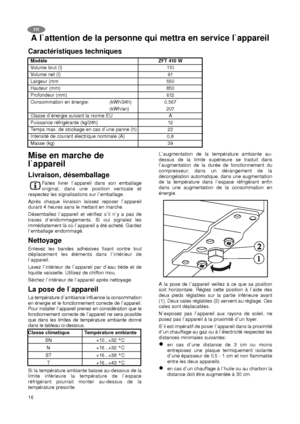 Page 1616
Mise en marche de
l`appareil
Livraison, désemballage
Faites livrer l`appareil dans son emballage
original, dans une position verticale et
respectez les signalisations sur l`emballage.
Après chaque livraison laissez reposer l`appareil
durant 4 heures sans le mettant en marche.
Désemballez l`appareil et vérifiez s`il n`y a pas de
traces d`endommagements. Si oui signalez les
immédiatement là où l`appareil a été acheté. Gardez
l`emballage endommagé.
Nettoyage
Enlevez les bandes adhésives fixant contre...