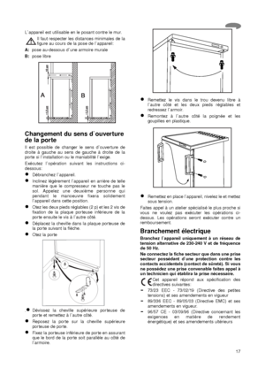 Page 1717
Remettez le vis dans le trou devenu libre à
l`autre côté et les deux pieds réglables et
redressez l`armoir.
Remontez à l`autre côté la poignée et les
goupilles en plastique.
Remettez en place l`appareil, nivelez le et mettez
sous tension.
Faites appel à un atelier spécialisé le plus proche si
vous ne voulez pas exécuter les opérations ci-
dessus. Les opérations seront exécuter contre un
remboursement.
Branchement électrique
Branchez l`appareil uniquement à un réseau de
tension alternative de 230-240 V...