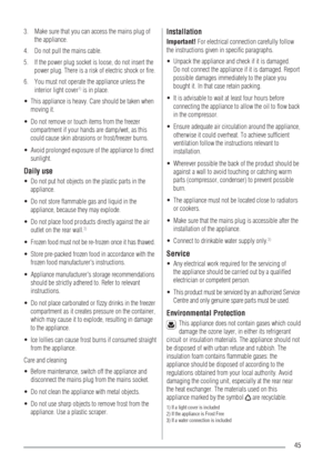 Page 4545 Make sure that you can access the mains plug of  3.
the appliance.
Do not pull the mains cable.
4.
If the power plug socket is loose, do not insert the  5.
power plug. There is a risk of electric shock or ﬁre.
You must not operate the appliance unless the 
6.
interior light cover
1) is in place.
This appliance is heavy. Care should be taken when  UÊ
moving it.
Do not remove or touch items from the freezer  UÊ
compartment if your hands are damp/wet, as this 
could cause skin abrasions or frost/freezer...