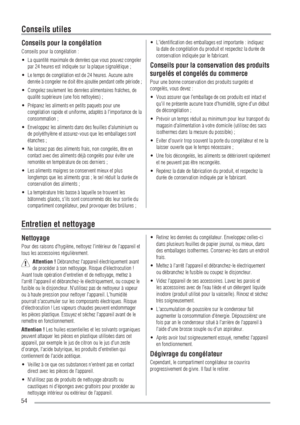 Page 5454
Conseils pour la congélation
Conseils pour la congélation :
La quantité maximale de denrées que vous pouvez congeler  UÊ
par 24 heures est indiquée sur la plaque signalétique ;
Le temps de congélation est de 24 heures. Aucune autre  UÊ
denrée à congeler ne doit être ajoutée pendant cette période ;
Congelez seulement les denrées alimentaires fraîches, de  UÊ
qualité supérieure (une fois nettoyées) ;
Préparez les aliments en petits paquets pour une  UÊ
congélation rapide et uniforme, adaptés à...