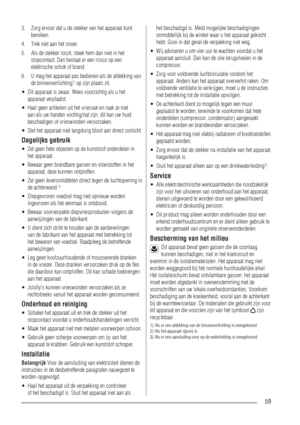 Page 5959
Zorg ervoor dat u de stekker van het apparaat kunt  3.
bereiken.
Trek niet aan het snoer.
4.
Als de stekker loszit, steek hem dan niet in het  5.
stopcontact. Dan bestaat er een risico op een 
elektrische schok of brand.
U mag het apparaat pas bedienen als de afdekking van 
6.
de binnenverlichting
1) op zijn plaats zit.
Dit apparaat is zwaar. Wees voorzichtig als u het  UÊ
apparaat verplaatst.
Haal geen artikelen uit het vriesvak en raak ze niet  UÊ
aan als uw handen vochtig/nat zijn, dit kan uw huid...