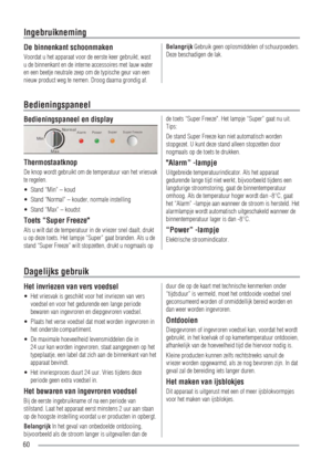 Page 6060
De binnenkant schoonmaken
Voordat u het apparaat voor de eerste keer gebruikt, wast 
u de binnenkant en de interne accessoires met lauw water 
en een beetje neutrale zeep om de typische geur van een 
nieuw product weg te nemen. Droog daarna grondig af.Belangrijk Gebruik geen oplosmiddelen of schuurpoeders. 
Deze beschadigen de lak.
Ingebruikneming
Bedieningspaneel en display
Thermostaatknop
De knop wordt gebruikt om de temperatuur van het vriesvak 
te regelen.
Stand “Min” – koud UÊ
Stand “Normal” –...