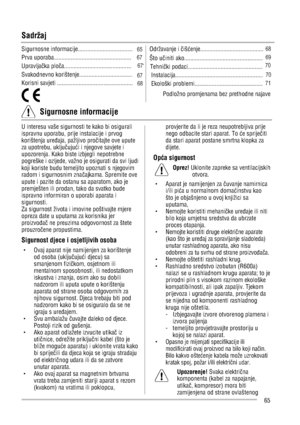 Page 65Sadržaj
Sigurnosne informacije.....................................Održavanje i ÜišÚenje.........................................
Prva uporaba.....................................................
Što uÜiniti ako.....................................................
UpravljaÜka ploÜa.................................................
T    TehniÜki podaci......................................................
Svakodnevno korištenje.................................... 4...