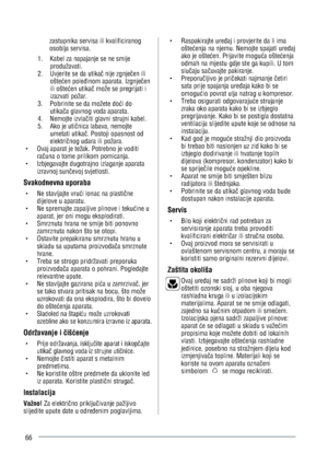 Page 6666zastupnika servisa ili kvalificiranog 
osoblja servisa. 
1.   Kabel za napajanje se ne smije 
produžavati.
2.    Uvjerite se da utikaÜ nije zgnjeÜen ili 
ošteÚen poletinom aparata. IzgnjeÜen
ili ošteÚen utikaÜ može se pregrijati i 
izazvati požar. 
3.    Pobrinite se da možete doÚi do 
utikaÜa glavnog voda aparata. 
4.   Nemojte izvlaÜiti glavni strujni kabel. 
5.  Ako je utiÜnica labava, nemojte 
umetati utikaÜ. Postoji opasnost od 
elektriÜnog udara ili požara. 
g  Ovaj aparat je težak. Potrebno je...