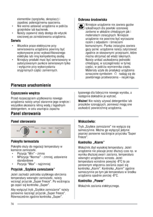 Page 74elementów (sprãarka, skraplacz) i 
zapobiec potencjalnemu oparzeniu.   
g  Nie wolno ustawiaÚ urzØdzenia w pobliu
grzejników lub kuchenek.   
g Naley zapewniÚ stawy dostãp do wtyczki 
sieciowej po zainstalowaniu urzØdzenia.  
Serwis
g  Wszelkie prace elektryczne przy 
serwisowaniu urzØdzenia powinny byÚ
wykonywane przez wykwalifikowanego 
elektryka lub innØ kompetentnØ osobã.
g  Niniejszy produkt musi byÚ serwisowany w 
autoryzowanym punkcie serwisowym tylko 
i wywØcznie przy wykorzystaniu...