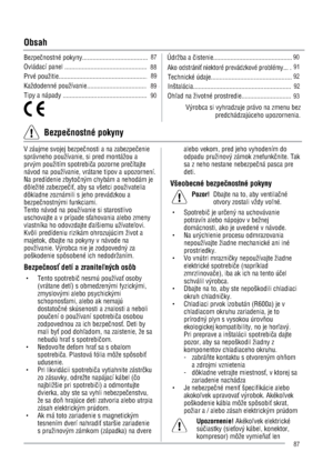 Page 87Obsah
BezpeÜnostné pokyny........................................Údržba a Üistenie..............................................
Ovládací panel ................................................Ako odstráni9 niektoré prevádzkové problémy.....
Prvé použitie..................................................... 4
Technické údaje................................................
Každodenné používanie..................................... 4
Inštalácia..........................................................
Tipy...