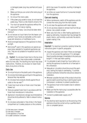 Page 14or damaged power plug may overheat and cause
a fire.
3. Make sure that you can come to the mains plug of
the appliance.
4. Do not pull the mains cable.
5. If the power plug socket is loose, do not insert the
power plug. There is a risk of electric shock or fire.
6. You must not operate the appliance without the
lamp cover
5) of interior lighting.
• This appliance is heavy. Care should be taken when
moving it.
• Do not remove nor touch items from the freezer com-
partment if your hands are damp/wet, as...