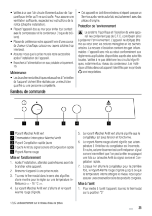 Page 25• Veillez à ce que lair circule librement autour de lap-
pareil pour éviter quil ne surchauffe. Pour assurer une
ventilation suffisante, respectez les instructions de la
notice (chapitre Installation).
• Placez lappareil dos au mur pour éviter tout contact
avec le compresseur et le condenseur (risque de brû-
lure).
• Placez de préférence votre appareil loin dune source
de chaleur (chauffage, cuisson ou rayons solaires trop
intenses).
• Assurez-vous que la prise murale reste accessible
après linstallation...