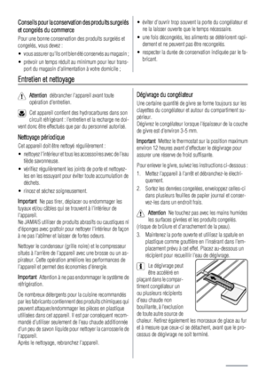 Page 28Conseils pour la conservation des produits surgelés
et congelés du commerce
Pour une bonne conservation des produits surgelés et
congelés, vous devez :
• vous assurer quils ont bien été conservés au magasin ;
• prévoir un temps réduit au minimum pour leur trans-
port du magasin dalimentation à votre domicile ;
• éviter douvrir trop souvent la porte du congélateur et
ne la laisser ouverte que le temps nécessaire.
• une fois décongelés, les aliments se détériorent rapi-
dement et ne peuvent pas être...