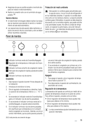 Page 73• Asegúrese de que es posible acceder al enchufe des-
pués de instalar el electrodoméstico.
• Realice la conexión sólo con el suministro de agua
potable. 
28)
Servicio técnico
• Un electricista homologado deberá realizar las tareas
que se requieran para ejecutar el servicio o manteni-
miento de este electrodoméstico.
• Las reparaciones de este aparato debe realizarlas un
centro de servicio técnico autorizado y sólo se deben
utilizar recambios originales.
Protección del medio ambiente
Este aparato no...