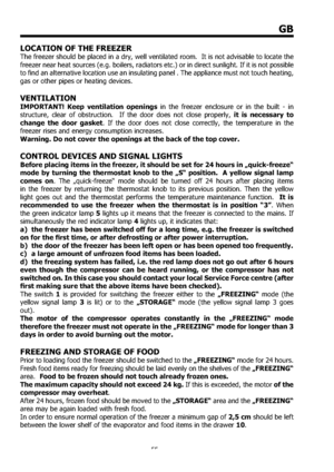 Page 5555
GB
LOCATION OF THE FREEZER
The freezer should be placed in a dry, well ventilated room.  It is not advisable to locate the 
freezer near heat sources (e.g. boilers, radiators etc.) or in direct sunlight. If it is not possible 
to ﬁnd an alternative location use an insulating panel . The appliance must not touch heating, 
gas or other pipes or heating devices. 
VENTILATION 
IMPORTANT! Keep ventilation openings in the freezer enclosure or in the built - in 
structure, clear of obstruction.  If the door...