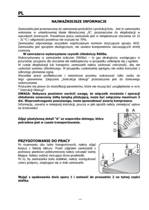 Page 6060
PL
NAJWAŻNIEJSZE INFORMACJE
Zamrażarka jest przeznaczona do zamrażania produktów i produkcji lodu.  Jest to zamrażarka 
wykonana w umiarkowanej klasie klimatycznej „N”, przeznaczone do eksploatacji w 
warunkach domowych. Prawidłowa praca zamrażarki jest w temperaturze otoczenia od 16 
- 32 °C i wilgotności powietrza nie wyższej niż 70%. 
Zamrażarka odpowiadaja wszystkim współczesnym normom dotyczącym sprzętu AGD. 
Zamrażarka jest sprzętem ekologicznym, nie zawiera komponentów naruszających strefę...